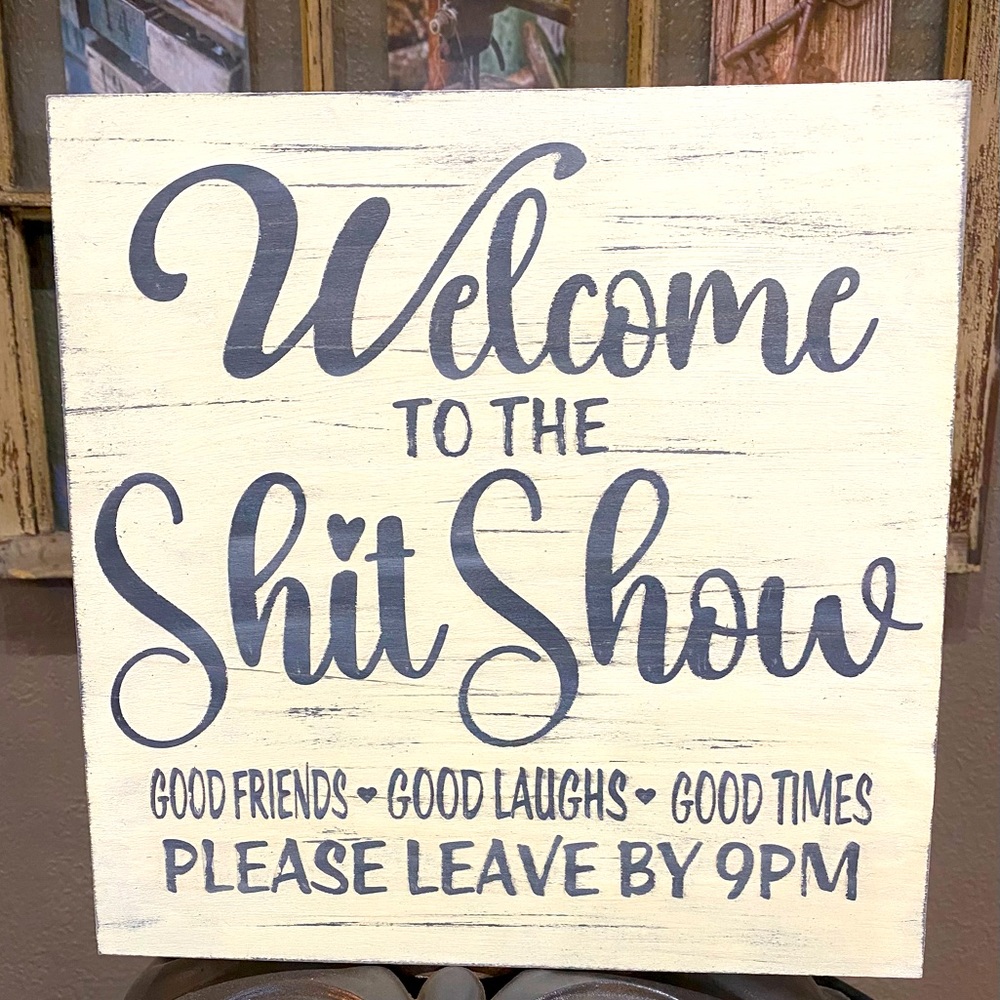 Welcome to the Shit Show…12”X12” Distressed/Vintage Style Wood Sign
